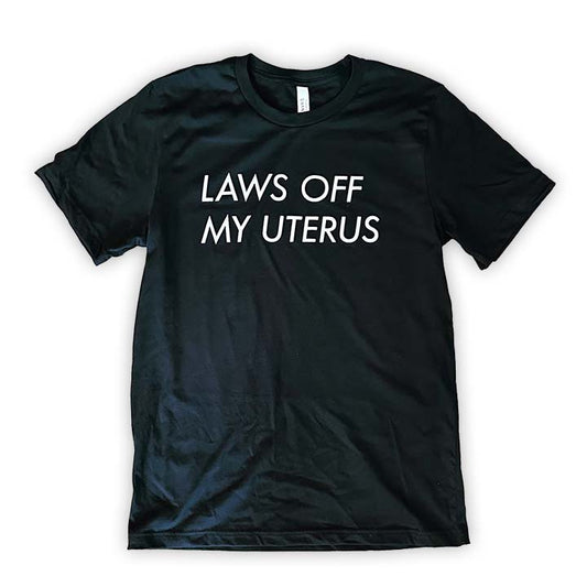 Laws Off My Uterus T-Shirt | Gender Neutral Black T-Shirt with White Text